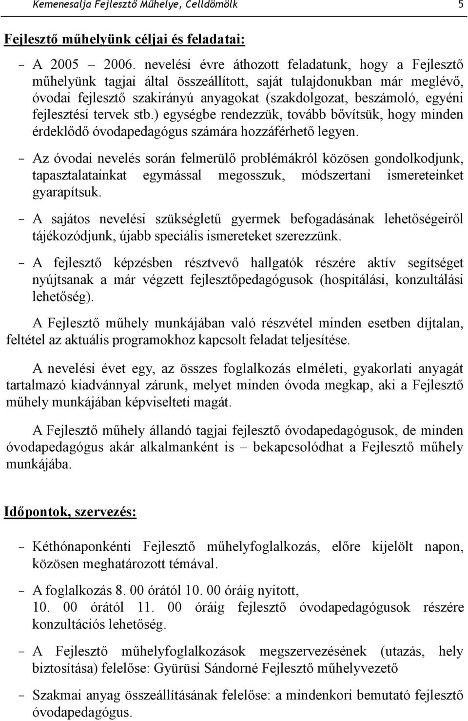 fejlesztési tervek stb.) egységbe rendezzük, tovább bıvítsük, hogy minden érdeklıdı óvodapedagógus számára hozzáférhetı legyen.