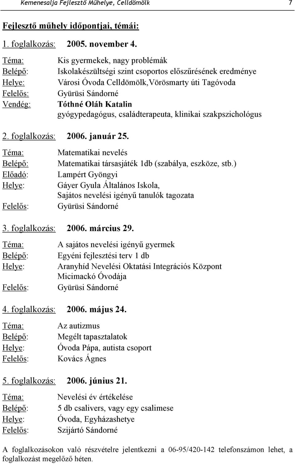 Oláh Katalin gyógypedagógus, családterapeuta, klinikai szakpszichológus 2. foglalkozás: 2006. január 25.