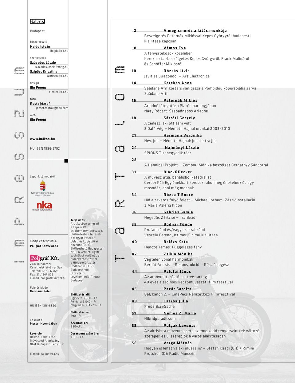 Telefon: 27 / 547 825 Fax: 27 / 547 826 E-mail: poligraf@invitel.hu Terjesztés: Árusításban terjeszti a Lapker Rt. és alternatív terjesztők. Előfizetésben terjeszti a Magyar Posta Rt.