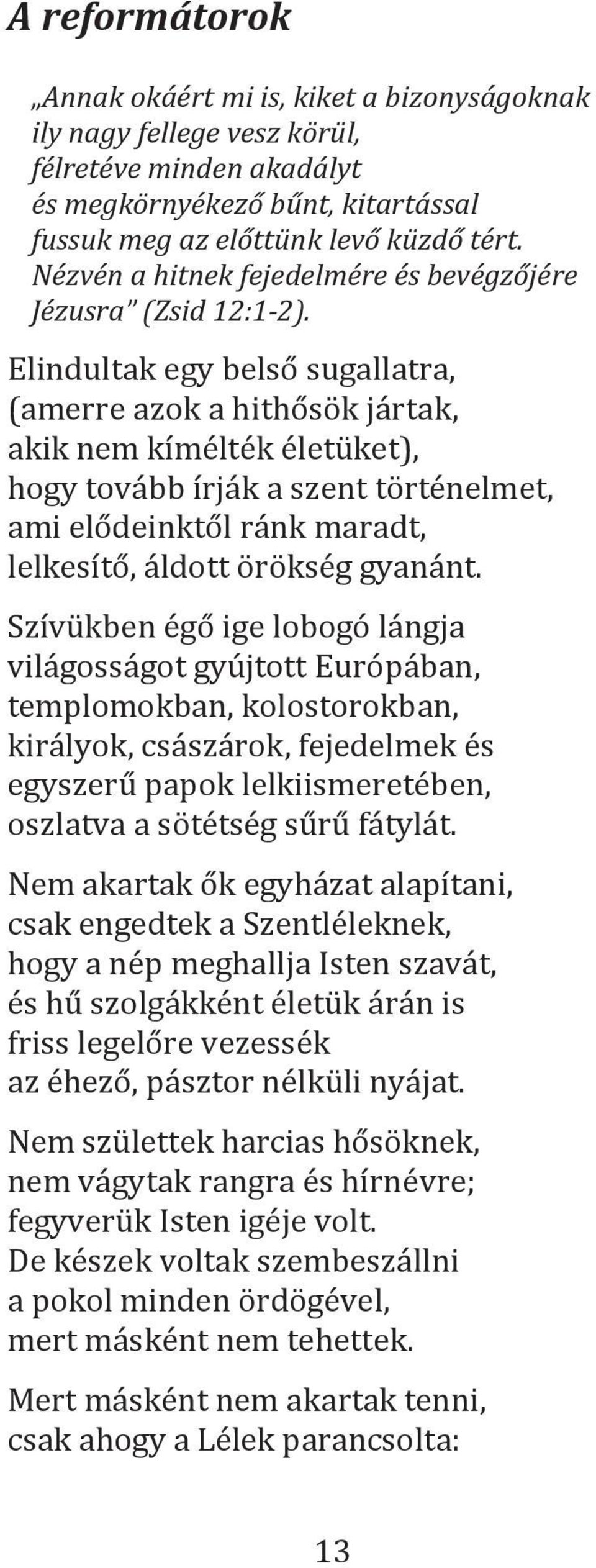 Elindultak egy belső sugallatra, (amerre azok a hithősök jártak, akik nem kímélték életüket), hogy tovább írják a szent történelmet, ami elődeinktől ránk maradt, lelkesítő, áldott örökség gyanánt.