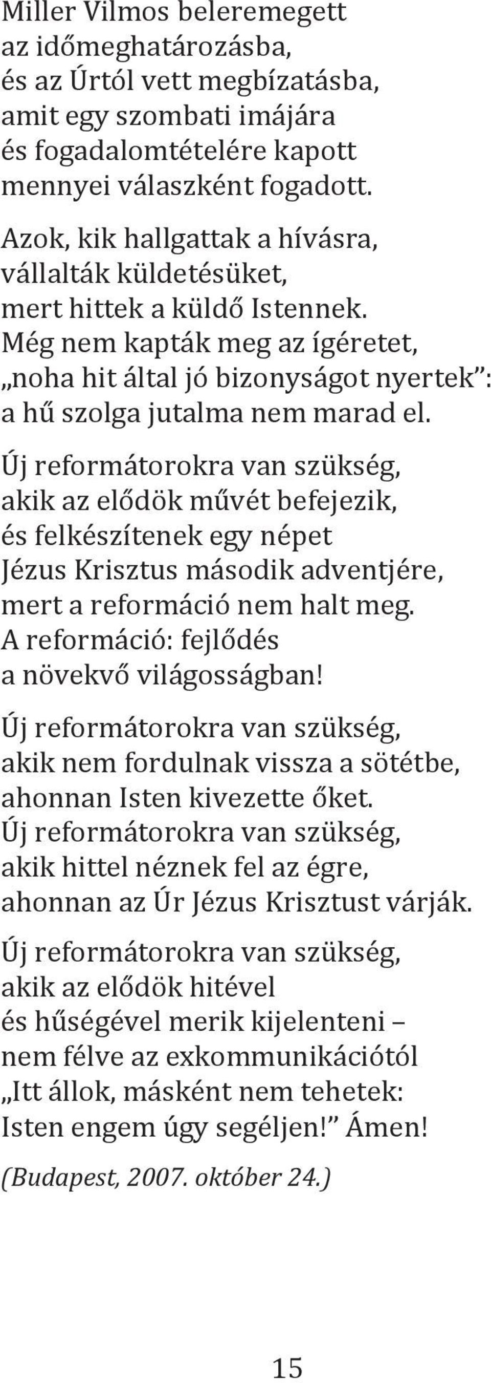 Új reformátorokra van szükség, akik az elődök művét befejezik, és felkészítenek egy népet Jézus Krisztus második adventjére, mert a reformáció nem halt meg.