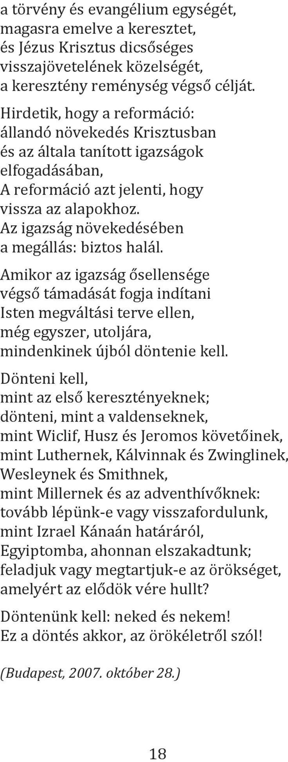 Az igazság növekedésében a megállás: biztos halál. Amikor az igazság ősellensége végső támadását fogja indítani Isten megváltási terve ellen, még egyszer, utoljára, mindenkinek újból döntenie kell.