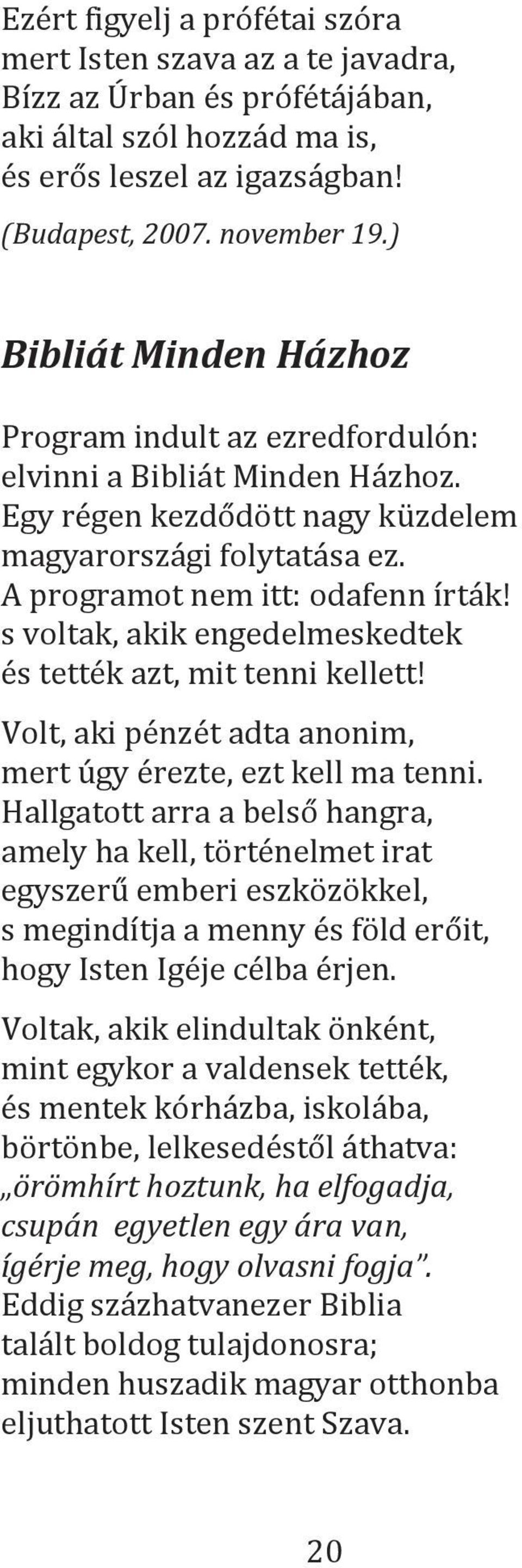 s voltak, akik engedelmeskedtek és tették azt, mit tenni kellett! Volt, aki pénzét adta anonim, mert úgy érezte, ezt kell ma tenni.