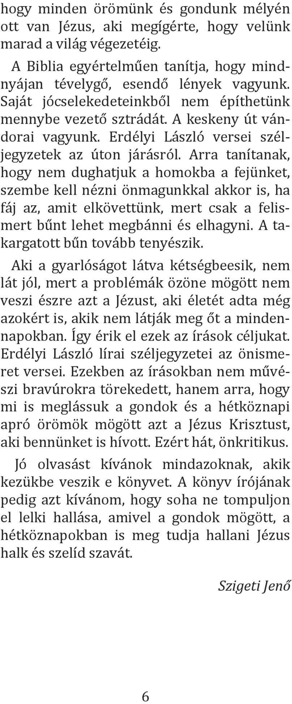 Arra tanítanak, hogy nem dughatjuk a homokba a fejünket, szembe kell nézni önmagunkkal akkor is, ha fáj az, amit elkövettünk, mert csak a felismert bűnt lehet megbánni és elhagyni.