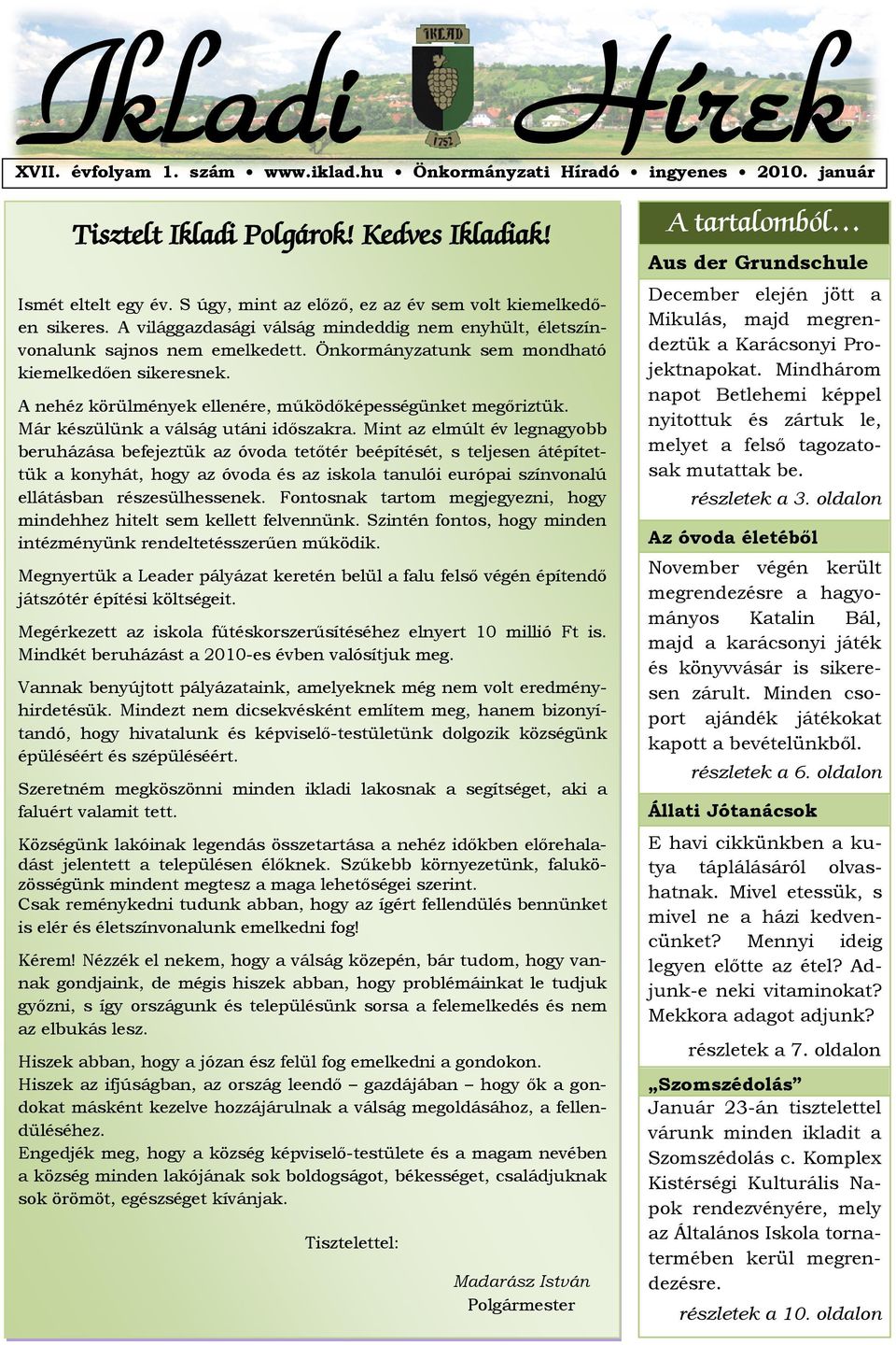 Önkormányzatunk sem mondható kiemelkedően sikeresnek. A nehéz körülmények ellenére, működőképességünket megőriztük. Már készülünk a válság utáni időszakra.