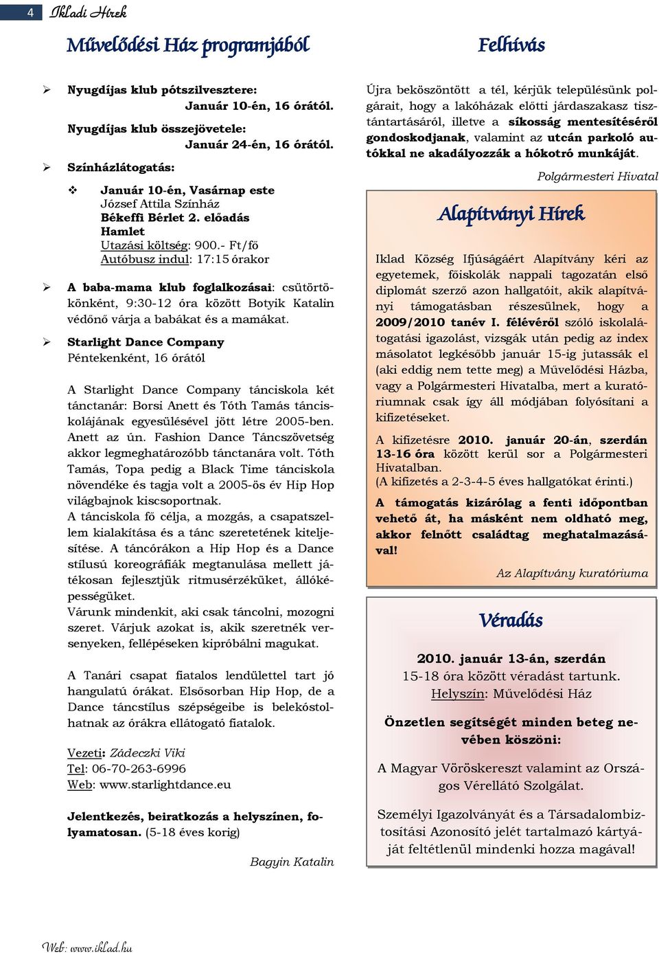 - Ft/fő Autóbusz indul: 17:15 órakor A baba-mama klub foglalkozásai: csütörtökönként, 9:30-12 óra között Botyik Katalin védőnő várja a babákat és a mamákat.