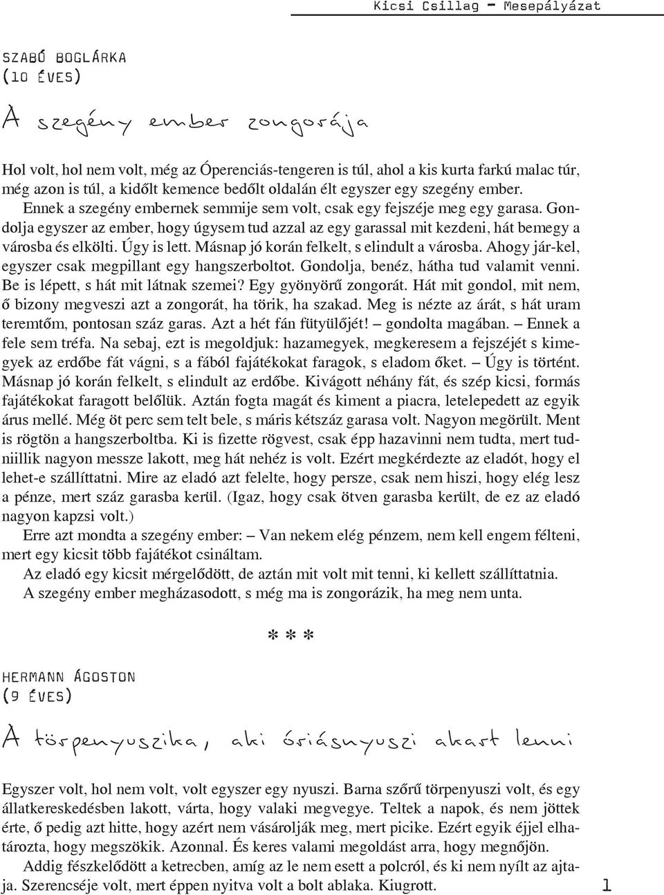 Gondolja egyszer az ember, hogy úgysem tud azzal az egy garassal mit kezdeni, hát bemegy a városba és elkölti. Úgy is lett. Másnap jó korán felkelt, s elindult a városba.