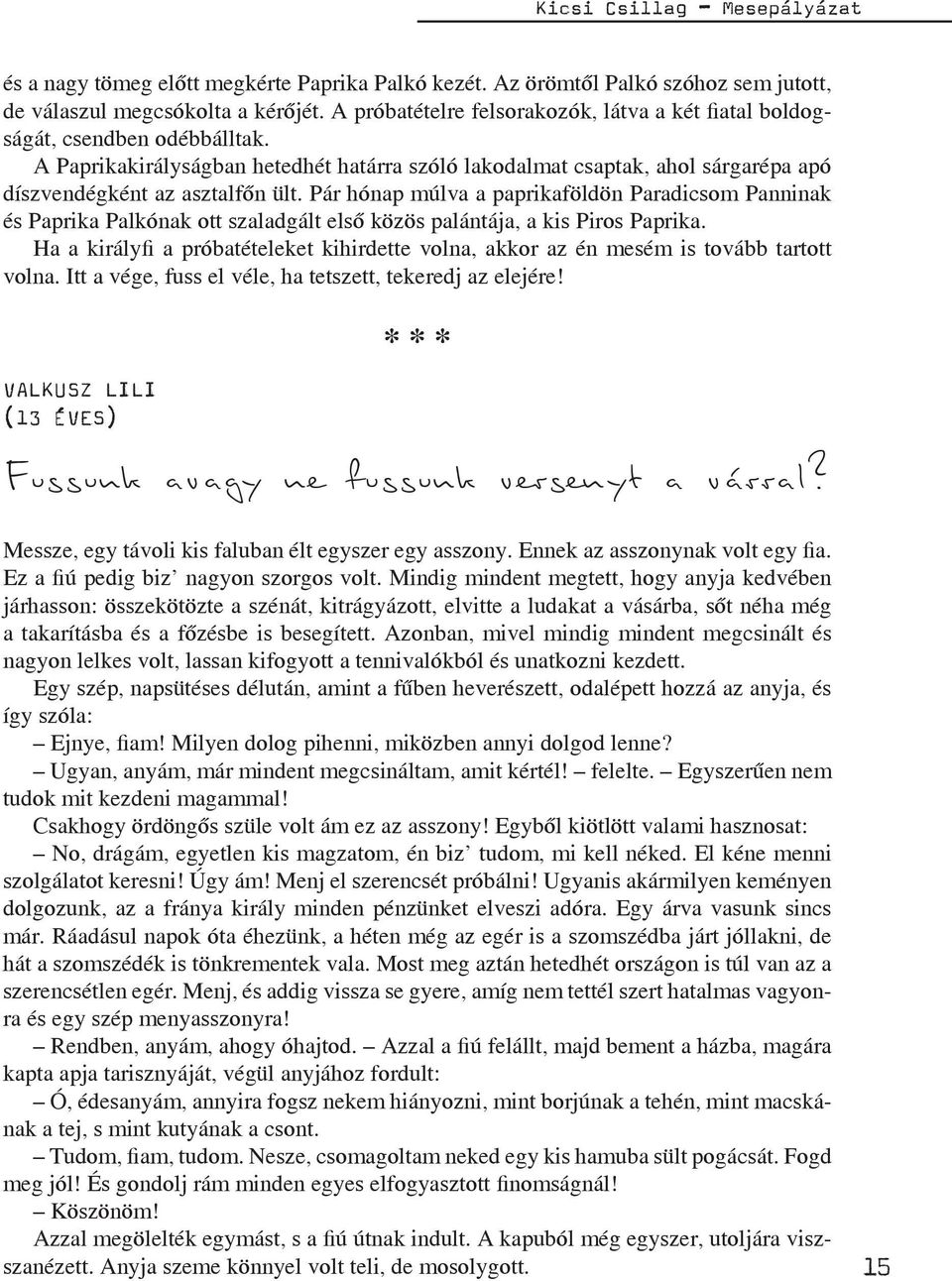 Pár hónap múlva a paprikaföldön Paradicsom Panninak és Paprika Palkónak ott szaladgált első közös palántája, a kis Piros Paprika.