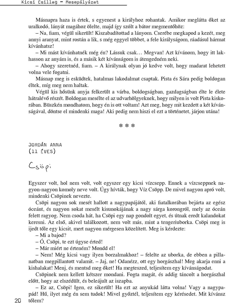 Lássuk csak Megvan! Azt kívánom, hogy itt lakhasson az anyám is, és a másik két kívánságom is átengedném neki. Ahogy szeretnéd, fiam.