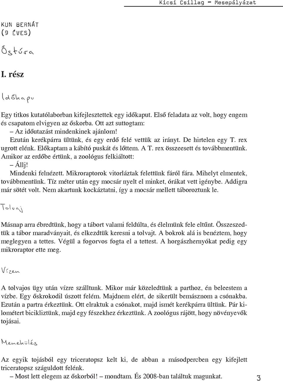 rex összeesett és továbbmentünk. Amikor az erdőbe értünk, a zoológus felkiáltott: Állj! Mindenki felnézett. Mikroraptorok vitorláztak felettünk fáról fára. Mihelyt elmentek, továbbmentünk.