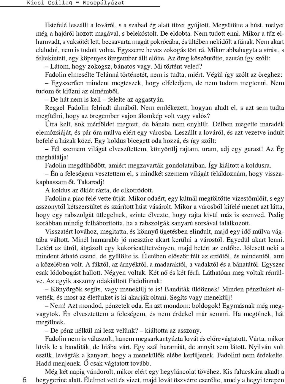 Mikor abbahagyta a sírást, s feltekintett, egy köpenyes öregember állt előtte. Az öreg köszöntötte, azután így szólt: Látom, hogy zokogsz, bánatos vagy. Mi történt veled?