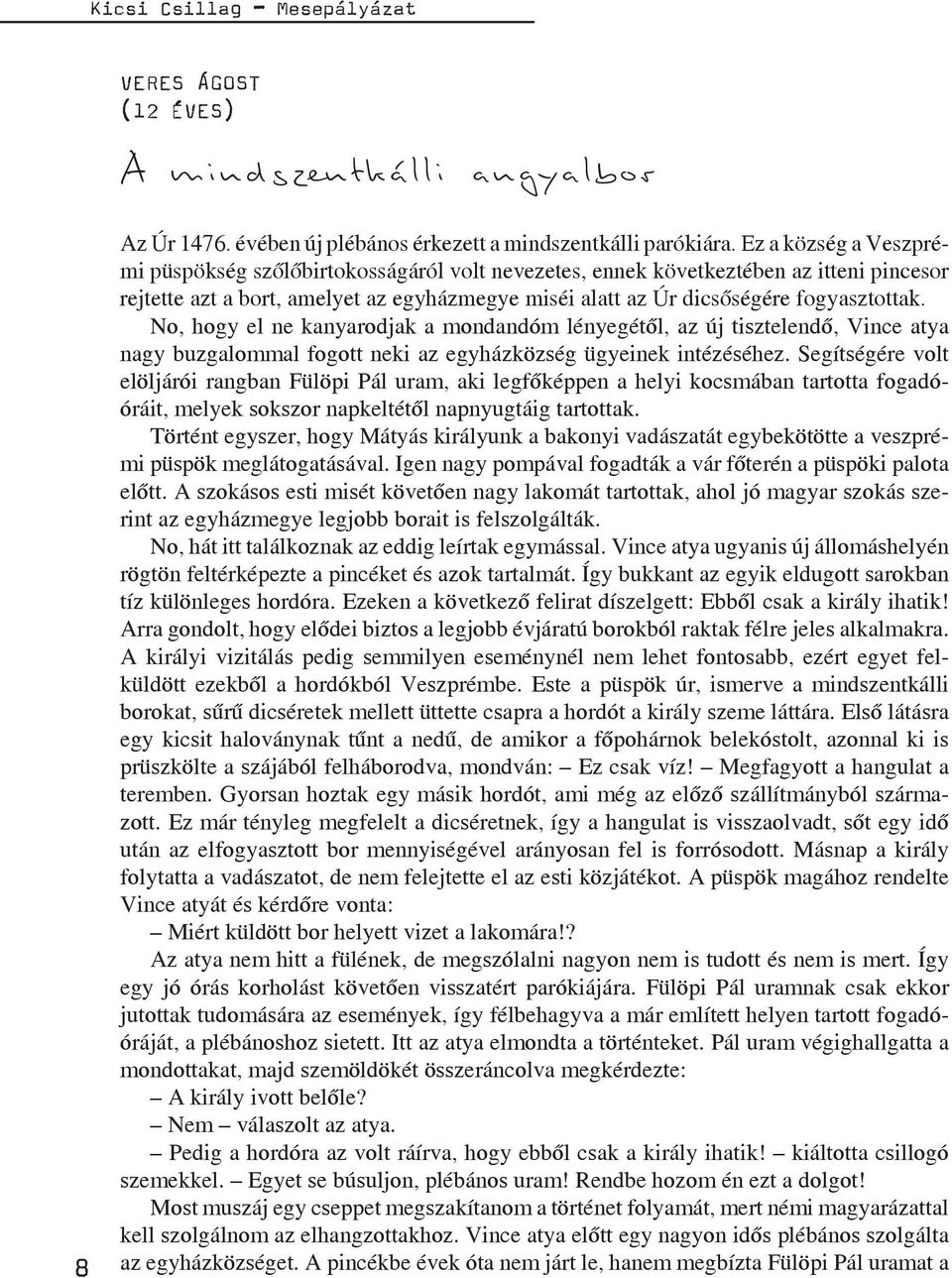 No, hogy el ne kanyarodjak a mondandóm lényegétől, az új tisztelendő, Vince atya nagy buzgalommal fogott neki az egyházközség ügyeinek intézéséhez.