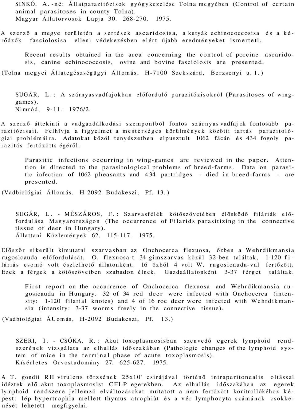 Recent results obtained in the area concerning the control of porcine ascaridosis, canine echinococcosis, ovine and bovine fasciolosis are presented.