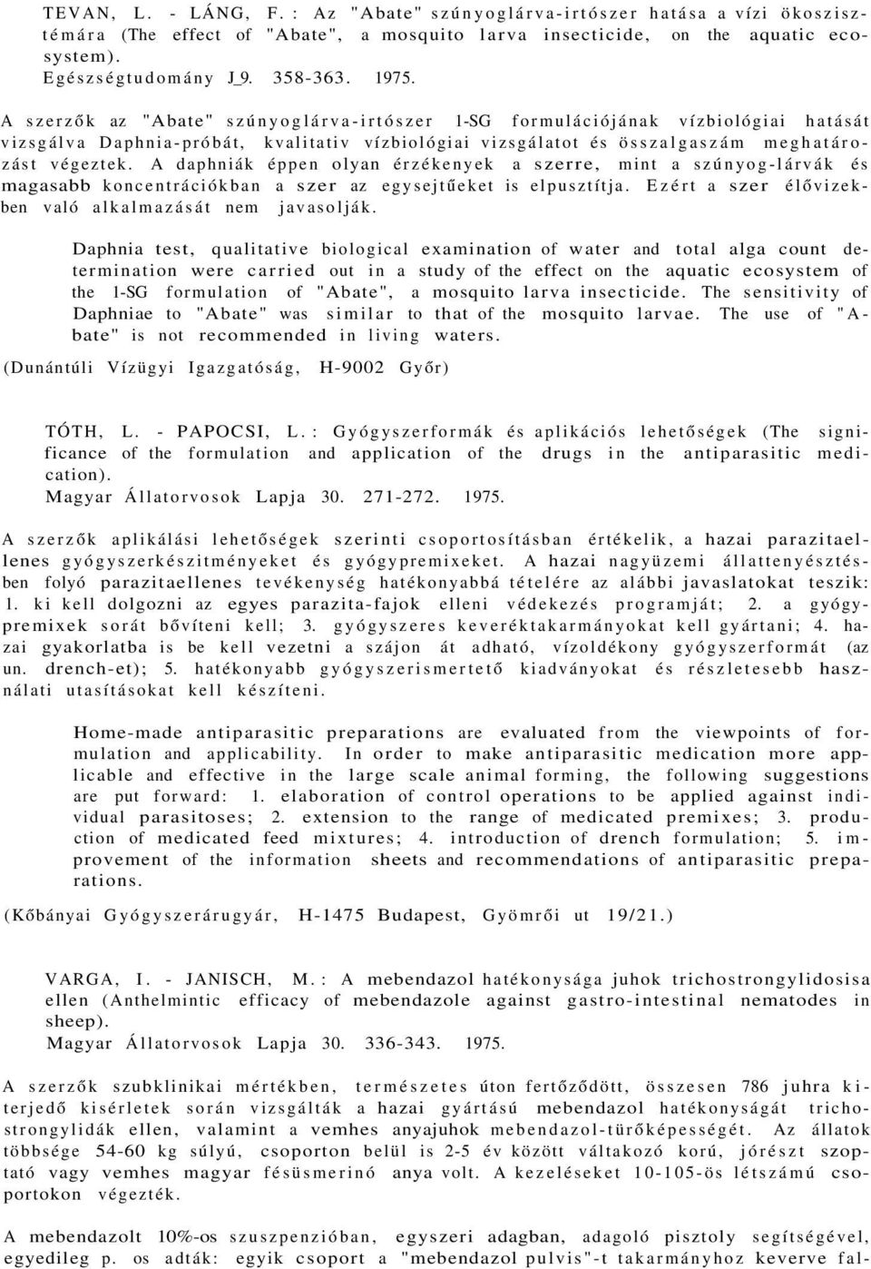 A daphniák éppen olyan érzékenyek a szerre, mint a szúnyog-lárvák és magasabb koncentrációkban a szer az egysejtűeket is elpusztítja. Ezért a szer élővizekben való alkalmazását nem javasolják.