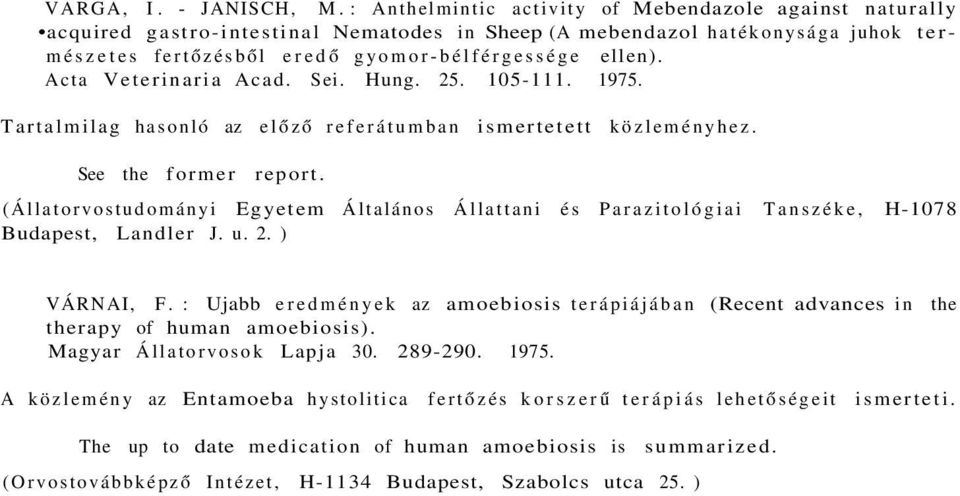 Acta Veterinaria Acad. Sei. Hung. 25. 105-111. 1975. Tartalmilag hasonló az előző referátumban ismertetett közleményhez. See the former report.