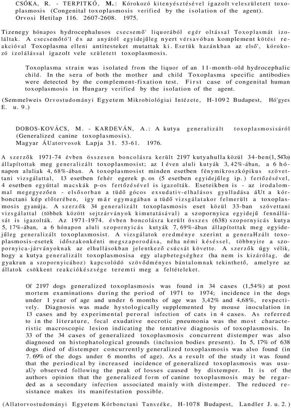 A csecsemőtó'l és az anyától egyidejűleg nyert vérsavóban komplement kötési reakcióval Toxoplasma elleni antitesteket mutattak ki.