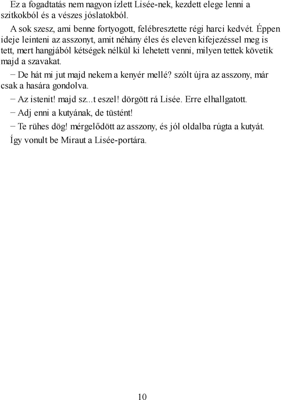 Éppen ideje leinteni az asszonyt, amit néhány éles és eleven kifejezéssel meg is tett, mert hangjából kétségek nélkül ki lehetett venni, milyen tettek követik