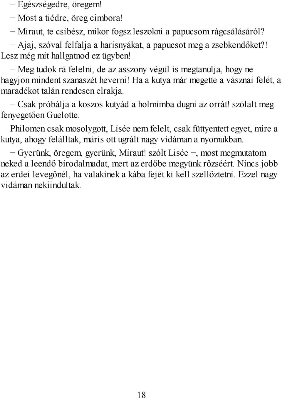 Ha a kutya már megette a vásznai felét, a maradékot talán rendesen elrakja. Csak próbálja a koszos kutyád a holmimba dugni az orrát! szólalt meg fenyegetően Guelotte.