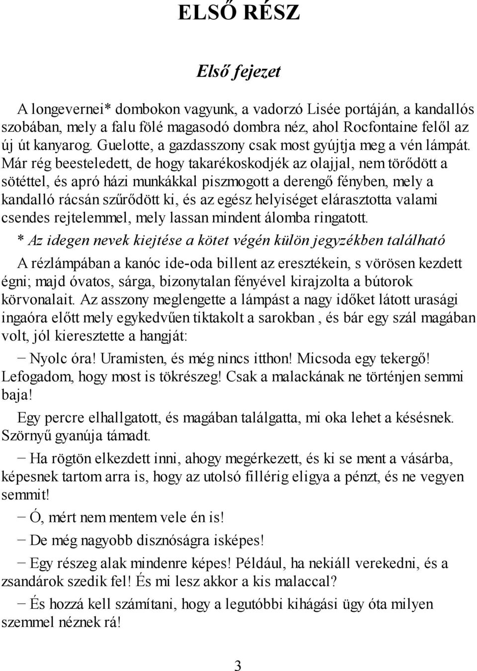 Már rég beesteledett, de hogy takarékoskodjék az olajjal, nem törődött a sötéttel, és apró házi munkákkal piszmogott a derengő fényben, mely a kandalló rácsán szűrődött ki, és az egész helyiséget