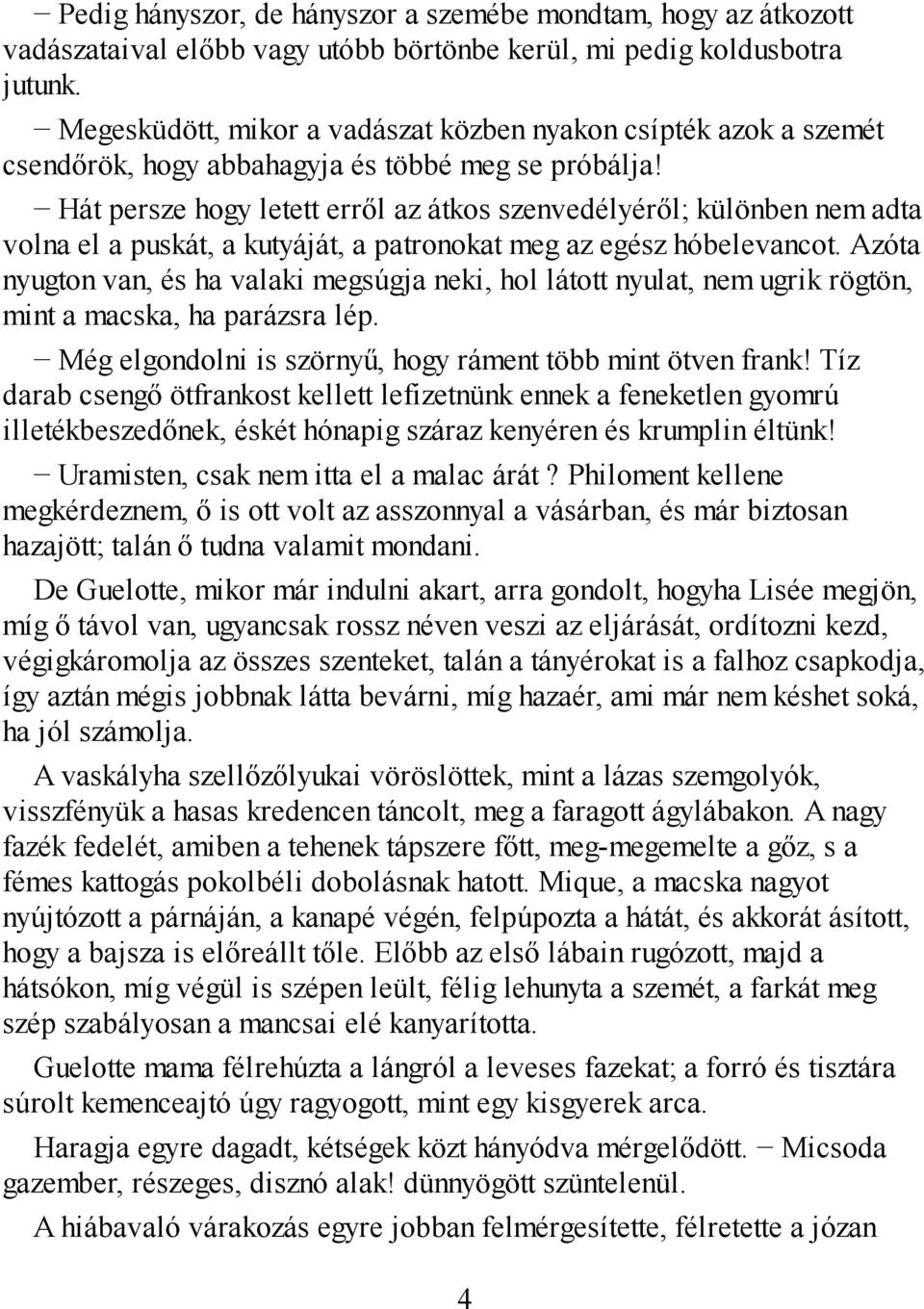 Hát persze hogy letett erről az átkos szenvedélyéről; különben nem adta volna el a puskát, a kutyáját, a patronokat meg az egész hóbelevancot.