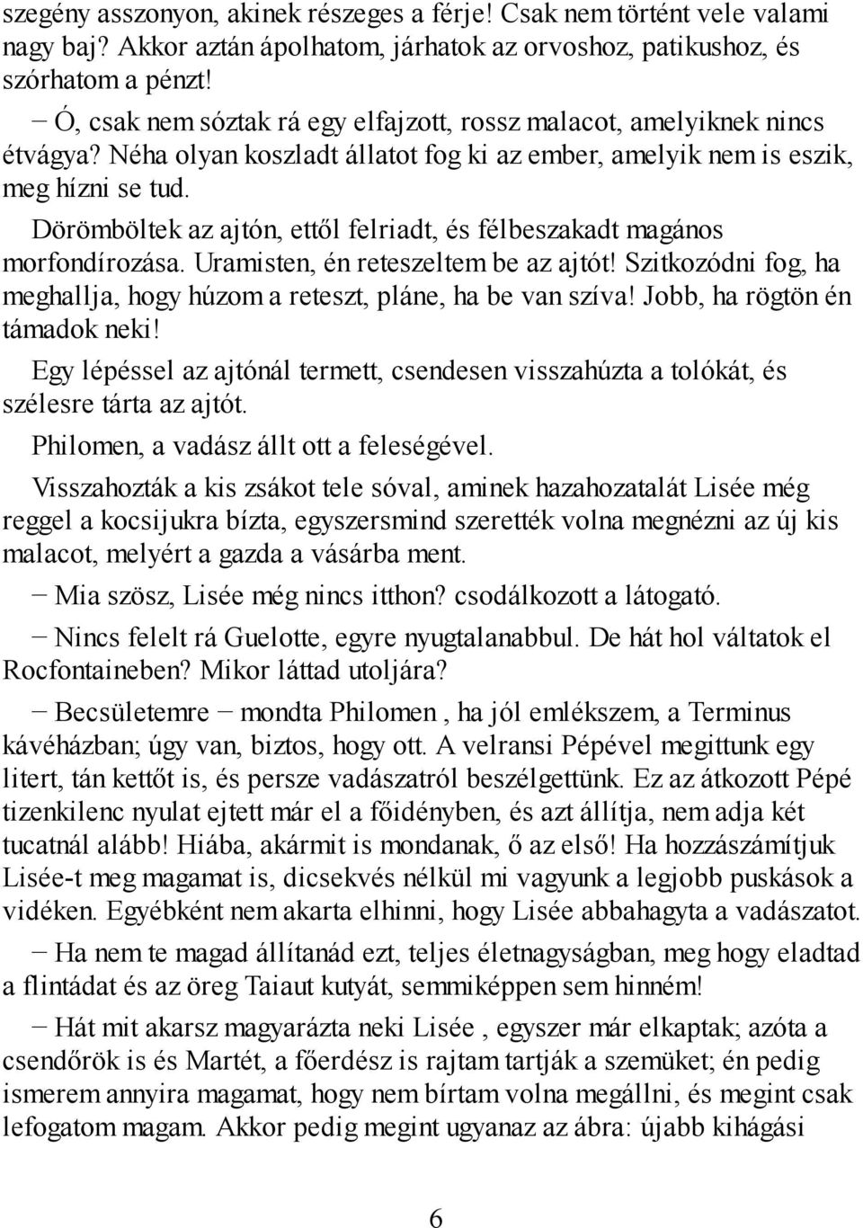 Dörömböltek az ajtón, ettől felriadt, és félbeszakadt magános morfondírozása. Uramisten, én reteszeltem be az ajtót! Szitkozódni fog, ha meghallja, hogy húzom a reteszt, pláne, ha be van szíva!