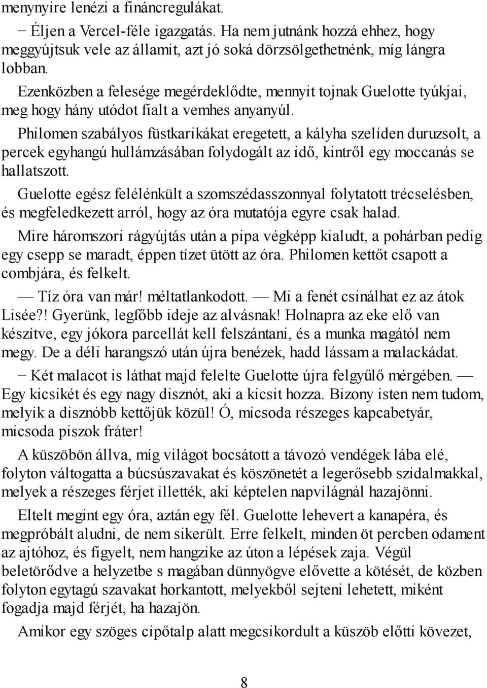 Philomen szabályos füstkarikákat eregetett, a kályha szelíden duruzsolt, a percek egyhangú hullámzásában folydogált az idő, kintről egy moccanás se hallatszott.