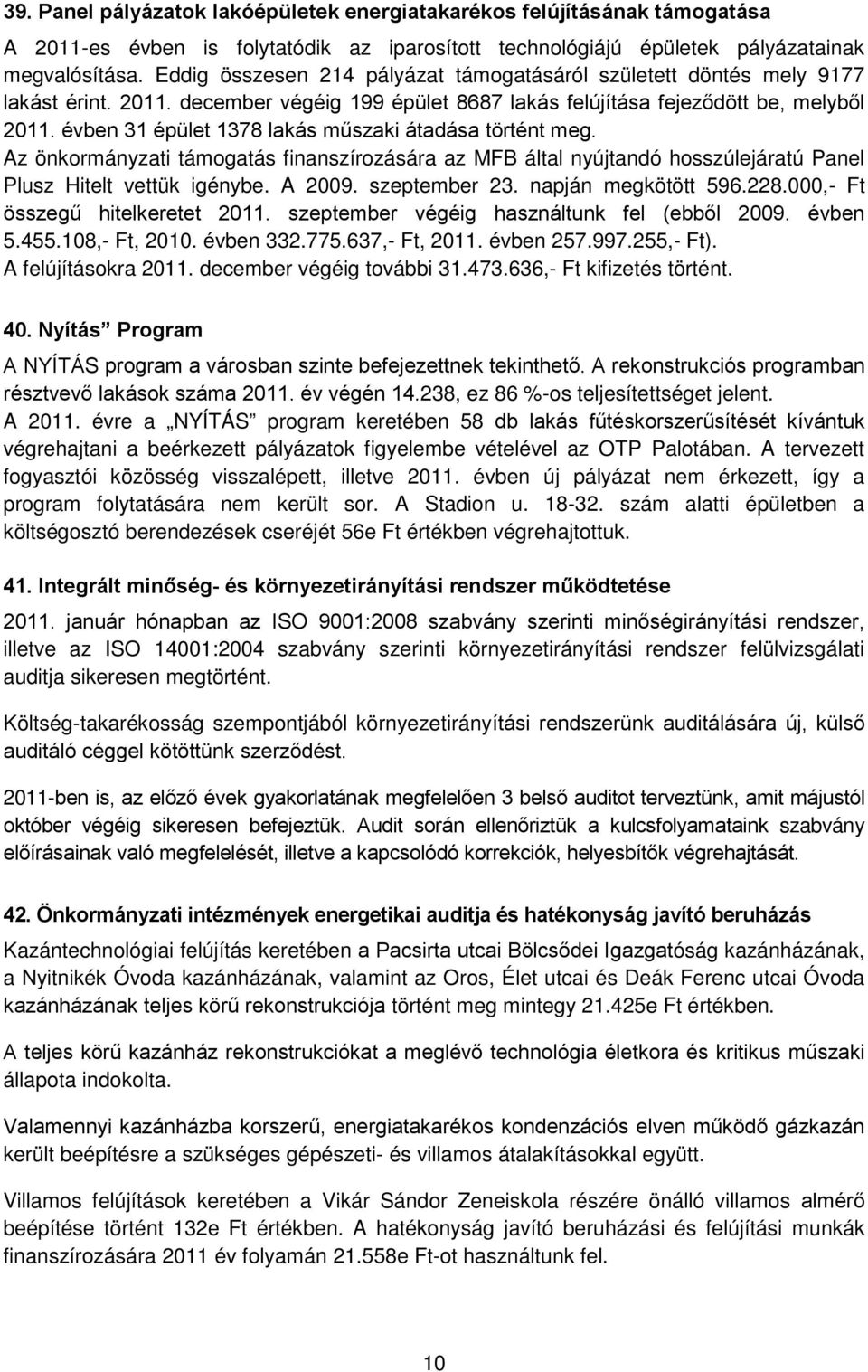 évben 31 épület 1378 lakás műszaki átadása történt meg. Az önkormányzati támogatás finanszírozására az MFB által nyújtandó hosszúlejáratú Panel Plusz Hitelt vettük igénybe. A 2009. szeptember 23.