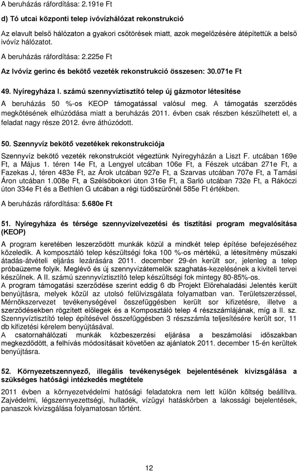 számú szennyvíztisztító telep új gázmotor létesítése A beruházás 50 %-os KEOP támogatással valósul meg. A támogatás szerződés megkötésének elhúzódása miatt a beruházás 2011.