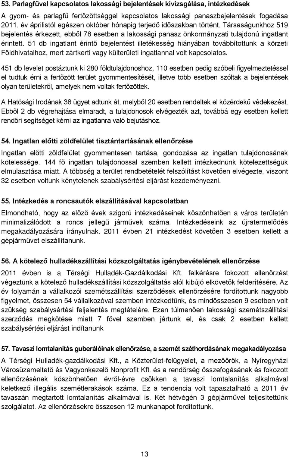 51 db ingatlant érintő bejelentést illetékesség hiányában továbbítottunk a körzeti Földhivatalhoz, mert zártkerti vagy külterületi ingatlannal volt kapcsolatos.