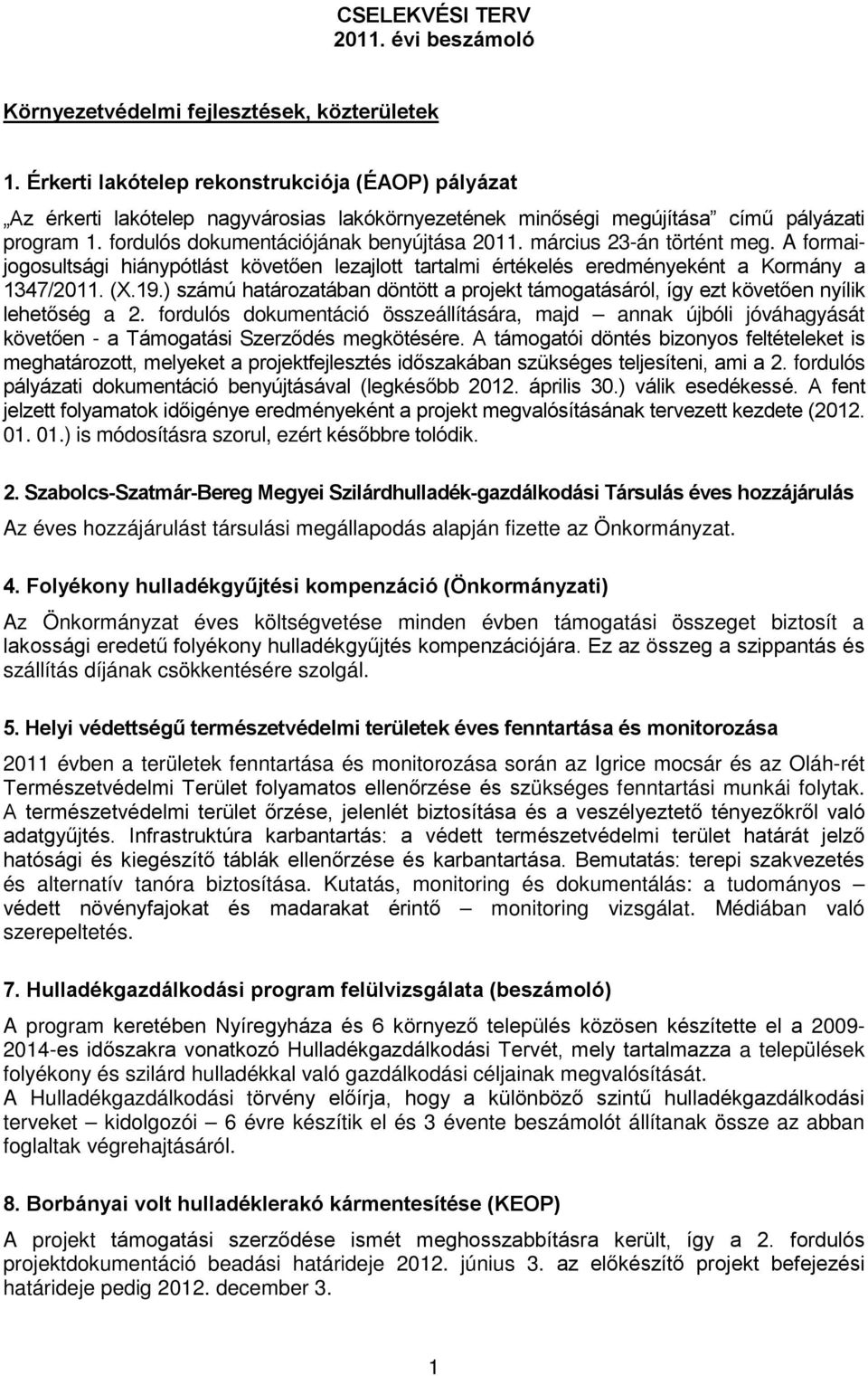 március 23-án történt meg. A formaijogosultsági hiánypótlást követően lezajlott tartalmi értékelés eredményeként a Kormány a 1347/2011. (X.19.