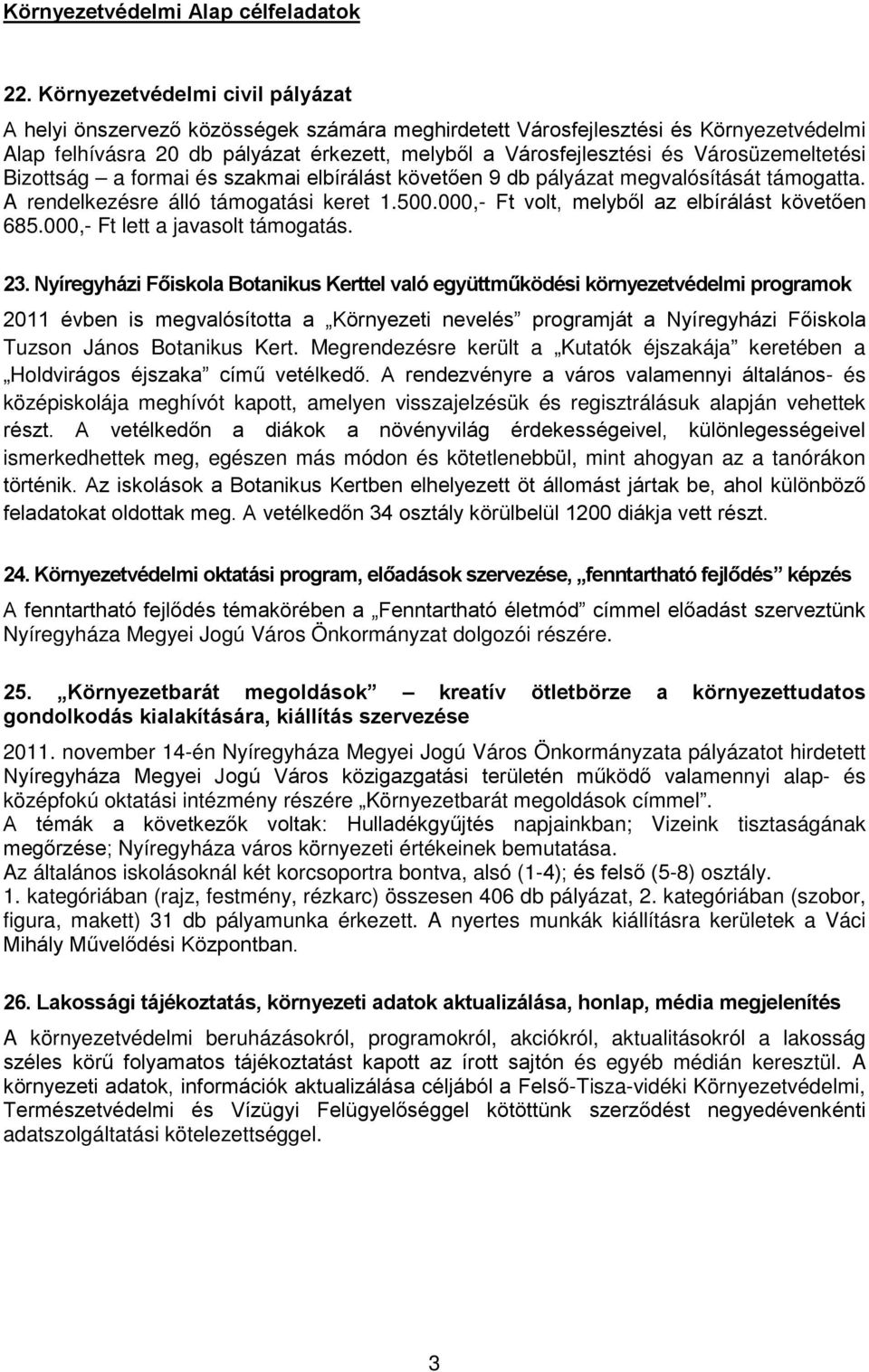 elbírálást követően 9 db pályázat megvalósítását támogatta. A rendelkezésre álló támogatási keret 1.500.000,- Ft volt, melyből az elbírálást követően 685.000,- Ft lett a javasolt támogatás. 23.