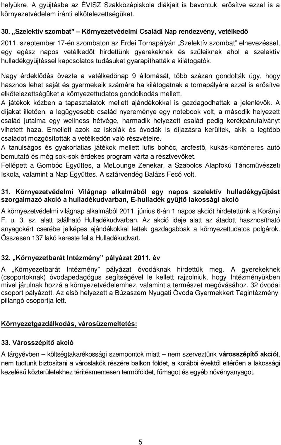 szeptember 17-én szombaton az Erdei Tornapályán Szelektív szombat elnevezéssel, egy egész napos vetélkedőt hirdettünk gyerekeknek és szüleiknek ahol a szelektív hulladékgyűjtéssel kapcsolatos