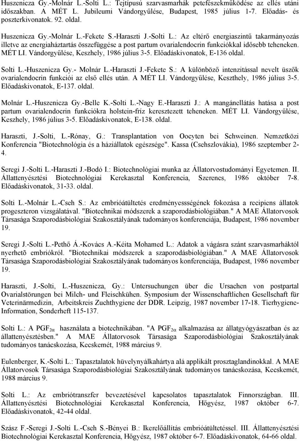 : Az eltérő energiaszintű takarmányozás illetve az energiaháztartás összefüggése a post partum ovarialendocrin funkciókkal idősebb teheneken. MÉT LI. Vándorgyűlése, Keszhely, 1986 július 3-5.