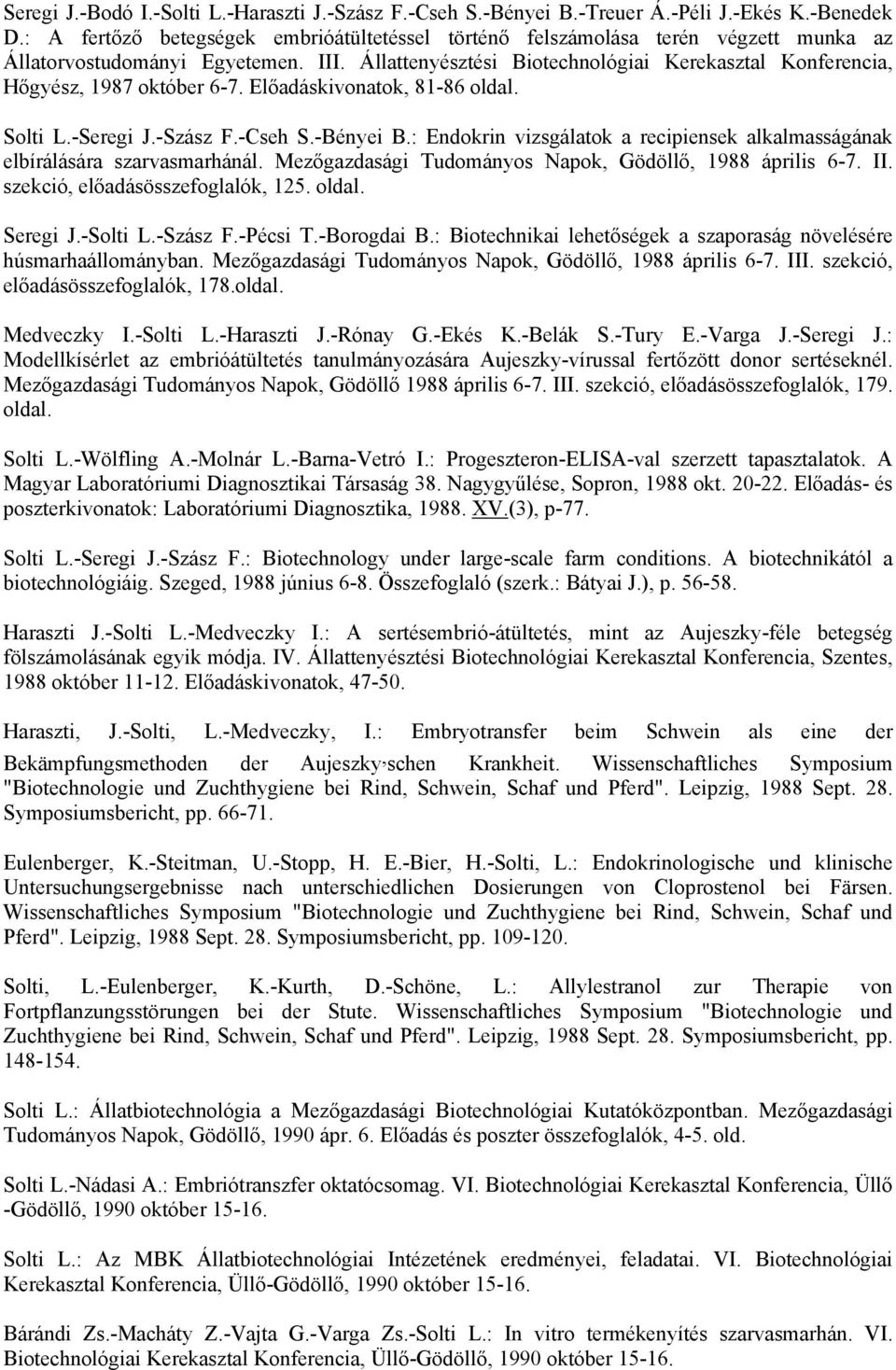 Állattenyésztési Biotechnológiai Kerekasztal Konferencia, Hőgyész, 1987 október 6-7. Előadáskivonatok, 81-86 oldal. Solti L.-Seregi J.-Szász F.-Cseh S.-Bényei B.