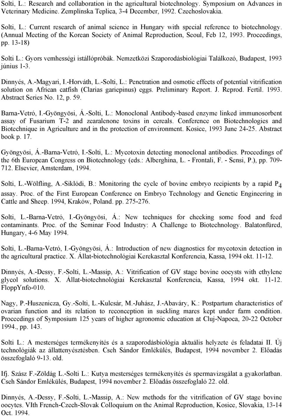 13-18) Solti L.: Gyors vemhességi istállópróbák. Nemzetközi Szaporodásbiológiai Találkozó, Budapest, 1993 június 1-3. Dinnyés, A.-Magyari, I.-Horváth, L.-Solti, L.