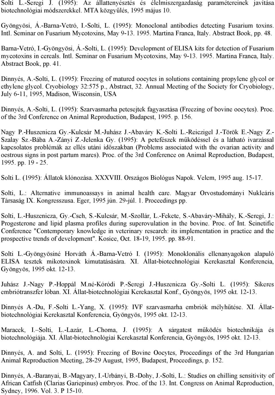 (1995): Development of ELISA kits for detection of Fusarium mycotoxins in cereals. Intl. Seminar on Fusarium Mycotoxins, May 9-13. 1995. Martina Franca, Italy. Abstract Book, pp. 41. Dinnyés, A.