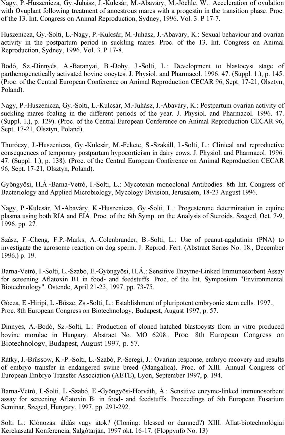 : Sexual behaviour and ovarian activity in the postpartum period in suckling mares. Proc. of the 13. Int. Congress on Animal Reproduction, Sydney, 1996. Vol. 3. P 17-8. Bodó, Sz.-Dinnyés, A.