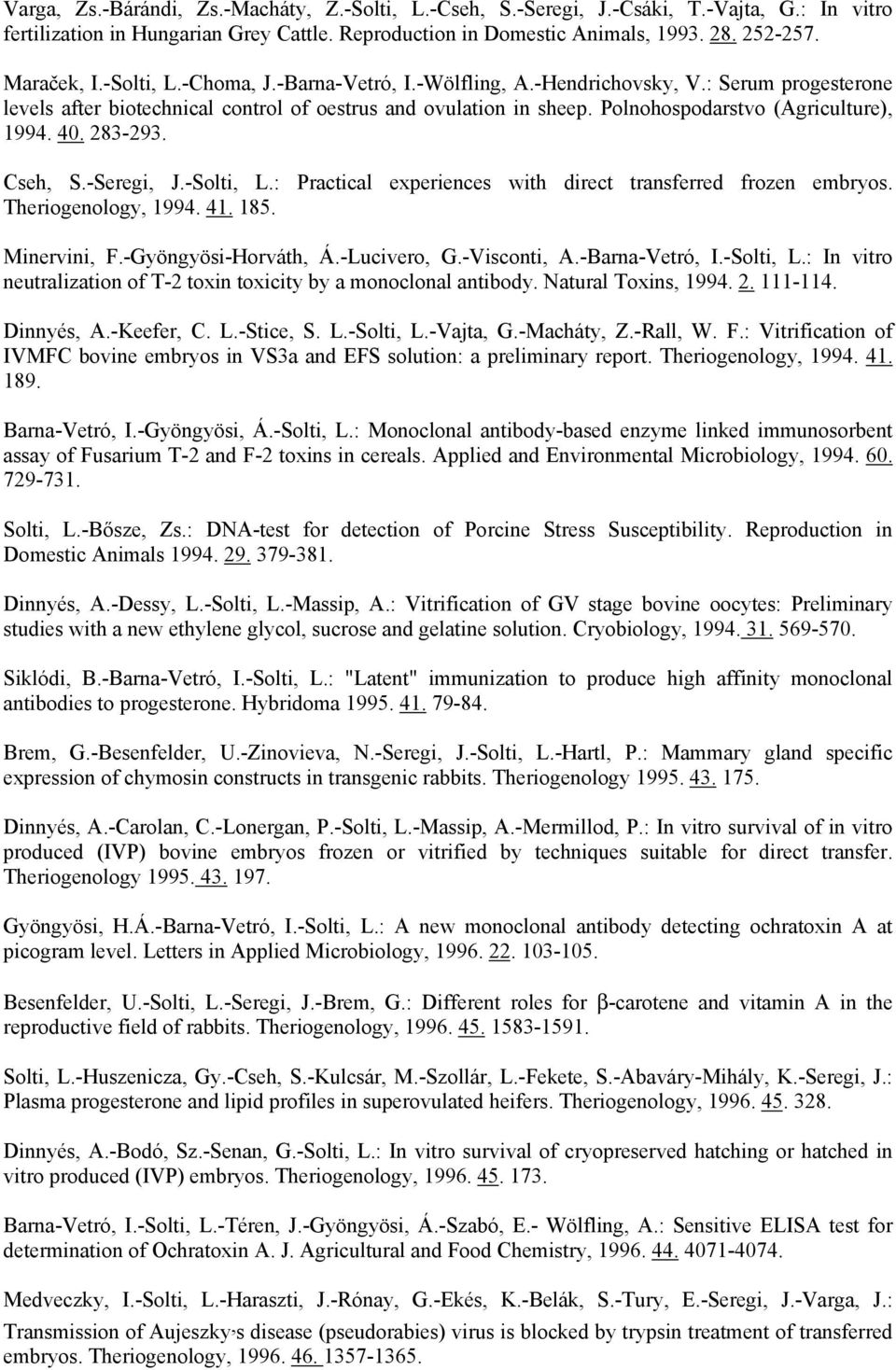 283-293. Cseh, S.-Seregi, J.-Solti, L.: Practical experiences with direct transferred frozen embryos. Theriogenology, 1994. 41. 185. Minervini, F.-Gyöngyösi-Horváth, Á.-Lucivero, G.-Visconti, A.