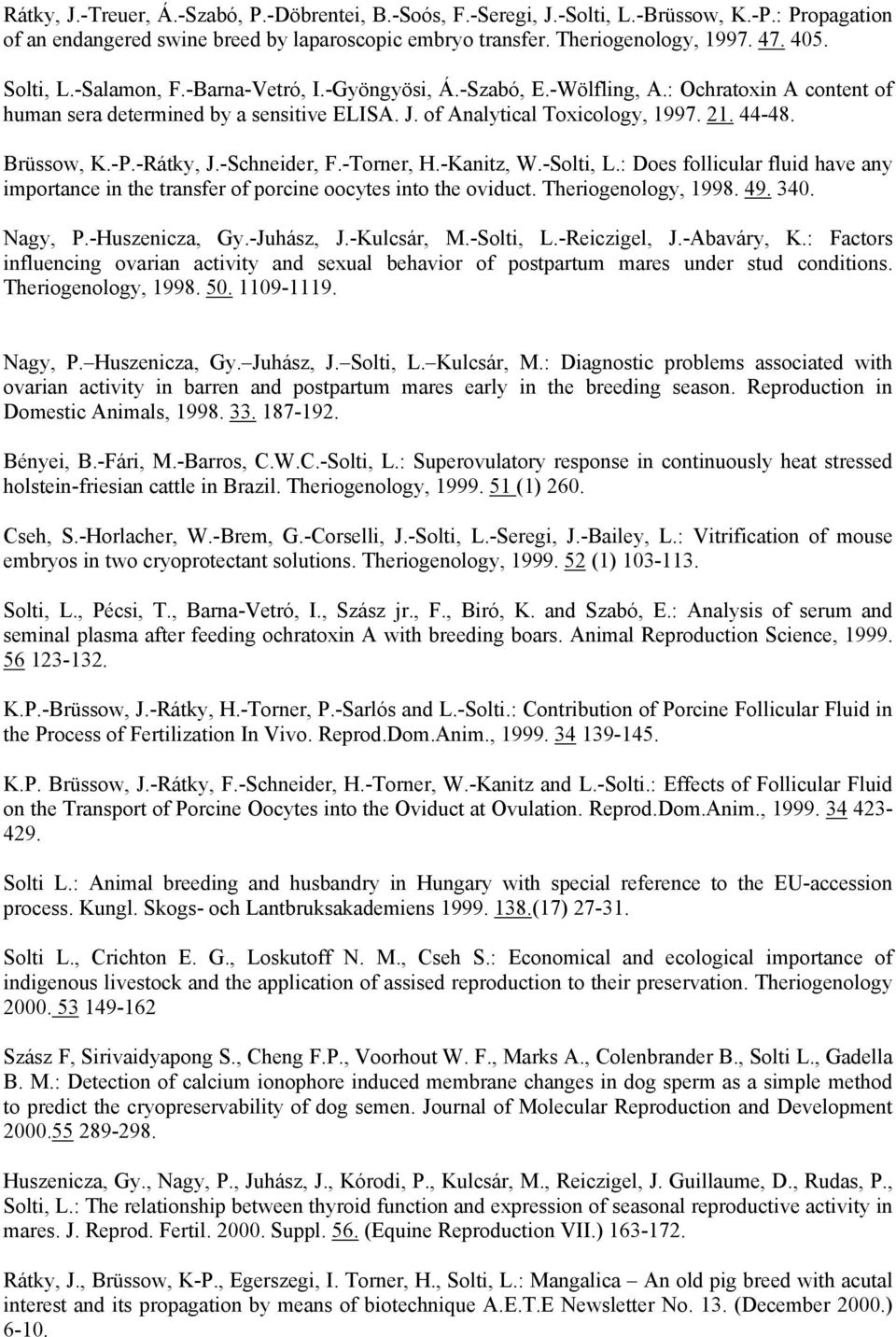 Brüssow, K.-P.-Rátky, J.-Schneider, F.-Torner, H.-Kanitz, W.-Solti, L.: Does follicular fluid have any importance in the transfer of porcine oocytes into the oviduct. Theriogenology, 1998. 49. 340.