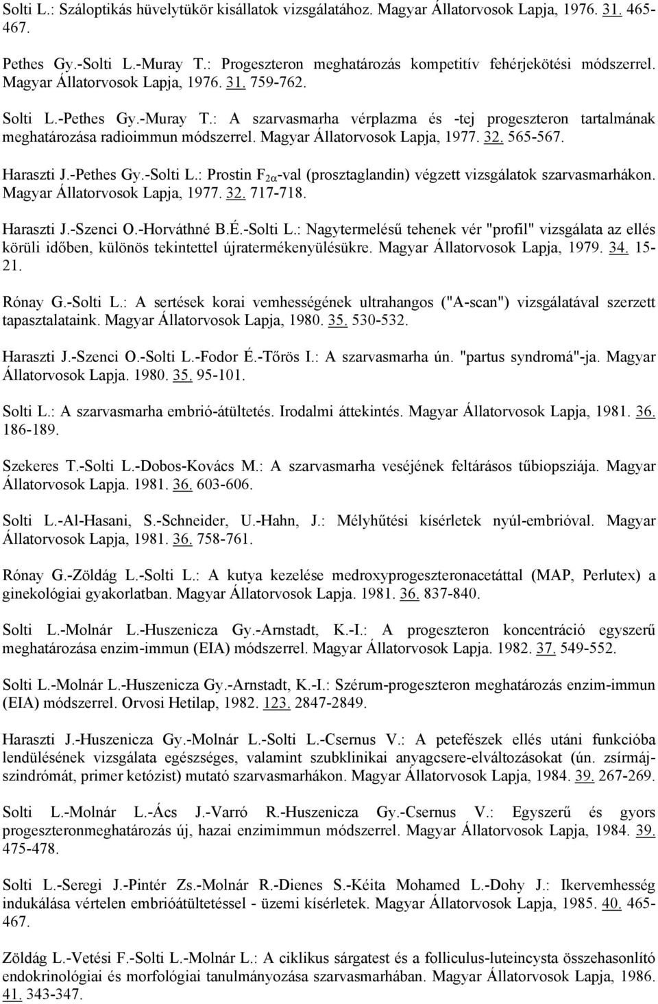 Magyar Állatorvosok Lapja, 1977. 32. 565-567. Haraszti J.-Pethes Gy.-Solti L.: Prostin F 2α -val (prosztaglandin) végzett vizsgálatok szarvasmarhákon. Magyar Állatorvosok Lapja, 1977. 32. 717-718.