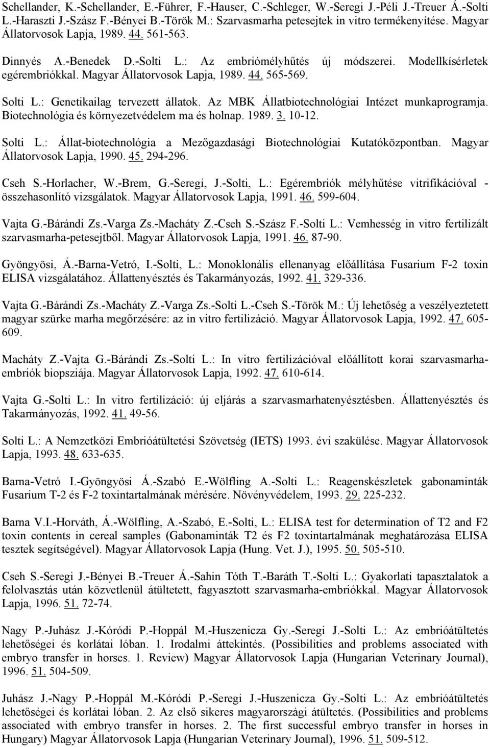 : Genetikailag tervezett állatok. Az MBK Állatbiotechnológiai Intézet munkaprogramja. Biotechnológia és környezetvédelem ma és holnap. 1989. 3. 10-12. Solti L.