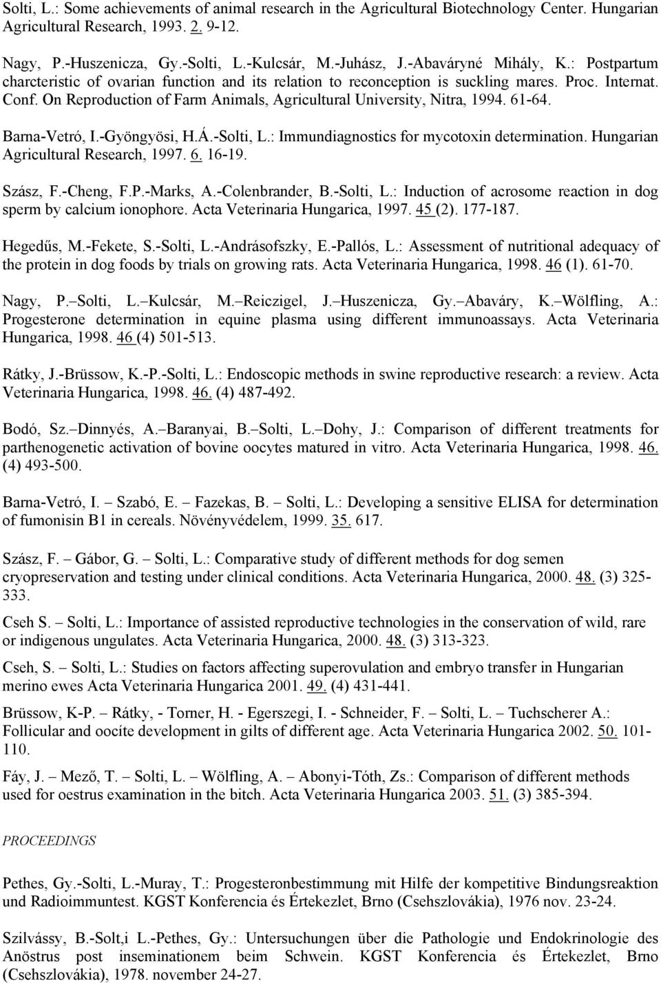 On Reproduction of Farm Animals, Agricultural University, Nitra, 1994. 61-64. Barna-Vetró, I.-Gyöngyösi, H.Á.-Solti, L.: Immundiagnostics for mycotoxin determination.