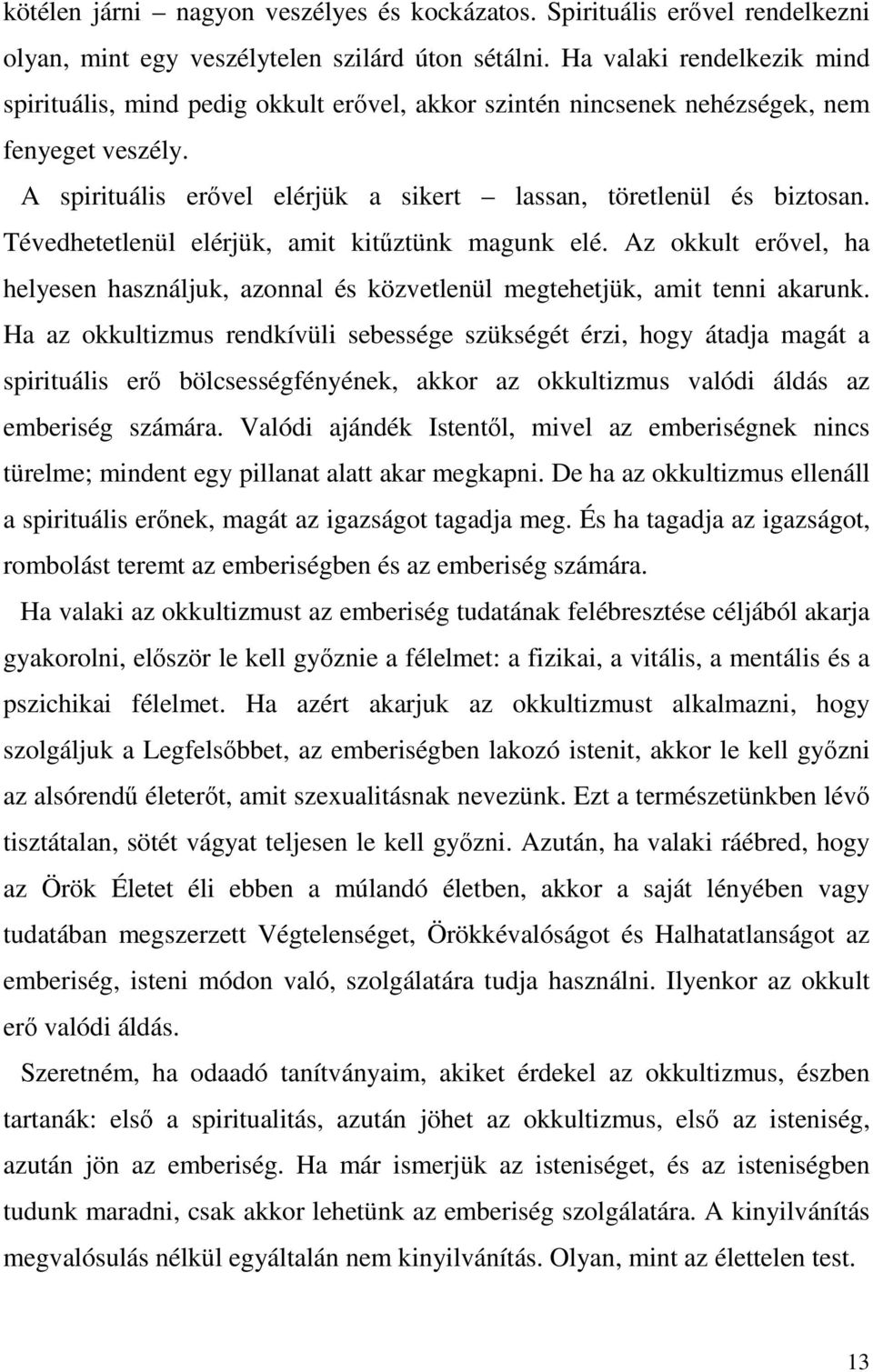 Tévedhetetlenül elérjük, amit kitűztünk magunk elé. Az okkult erővel, ha helyesen használjuk, azonnal és közvetlenül megtehetjük, amit tenni akarunk.