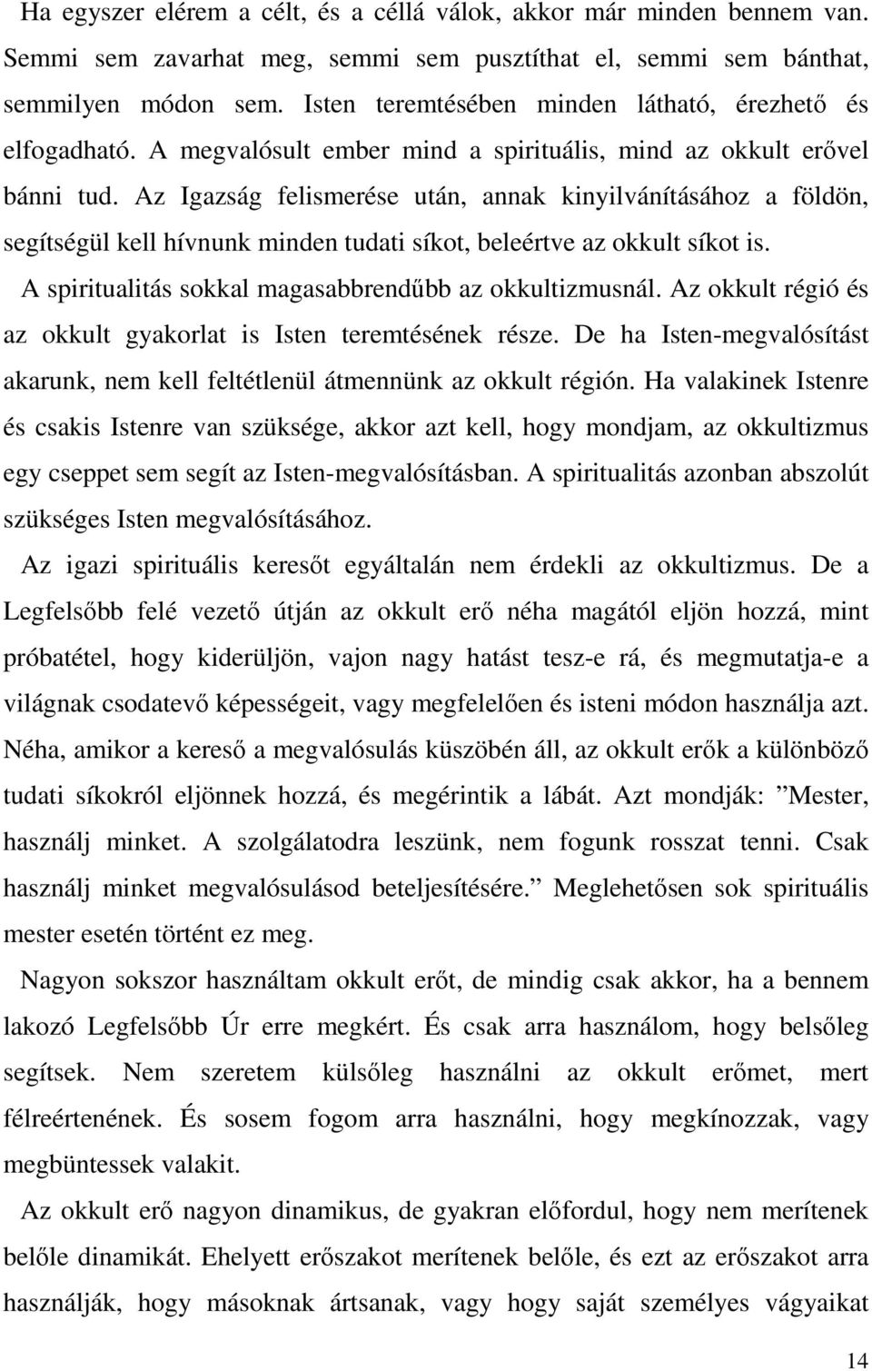 Az Igazság felismerése után, annak kinyilvánításához a földön, segítségül kell hívnunk minden tudati síkot, beleértve az okkult síkot is. A spiritualitás sokkal magasabbrendűbb az okkultizmusnál.