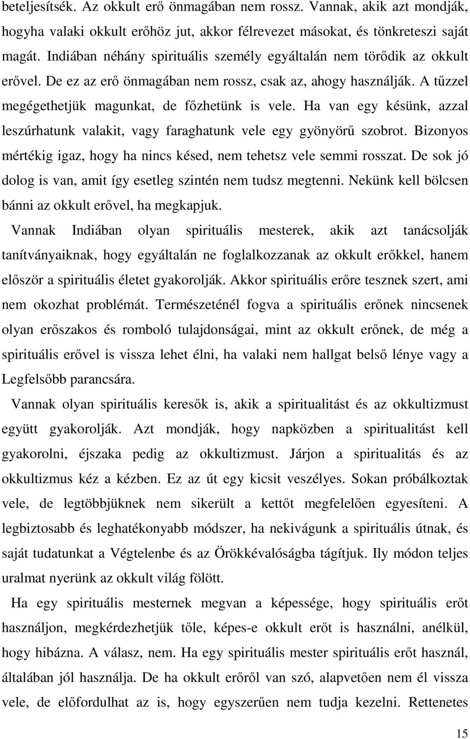 Ha van egy késünk, azzal leszúrhatunk valakit, vagy faraghatunk vele egy gyönyörű szobrot. Bizonyos mértékig igaz, hogy ha nincs késed, nem tehetsz vele semmi rosszat.