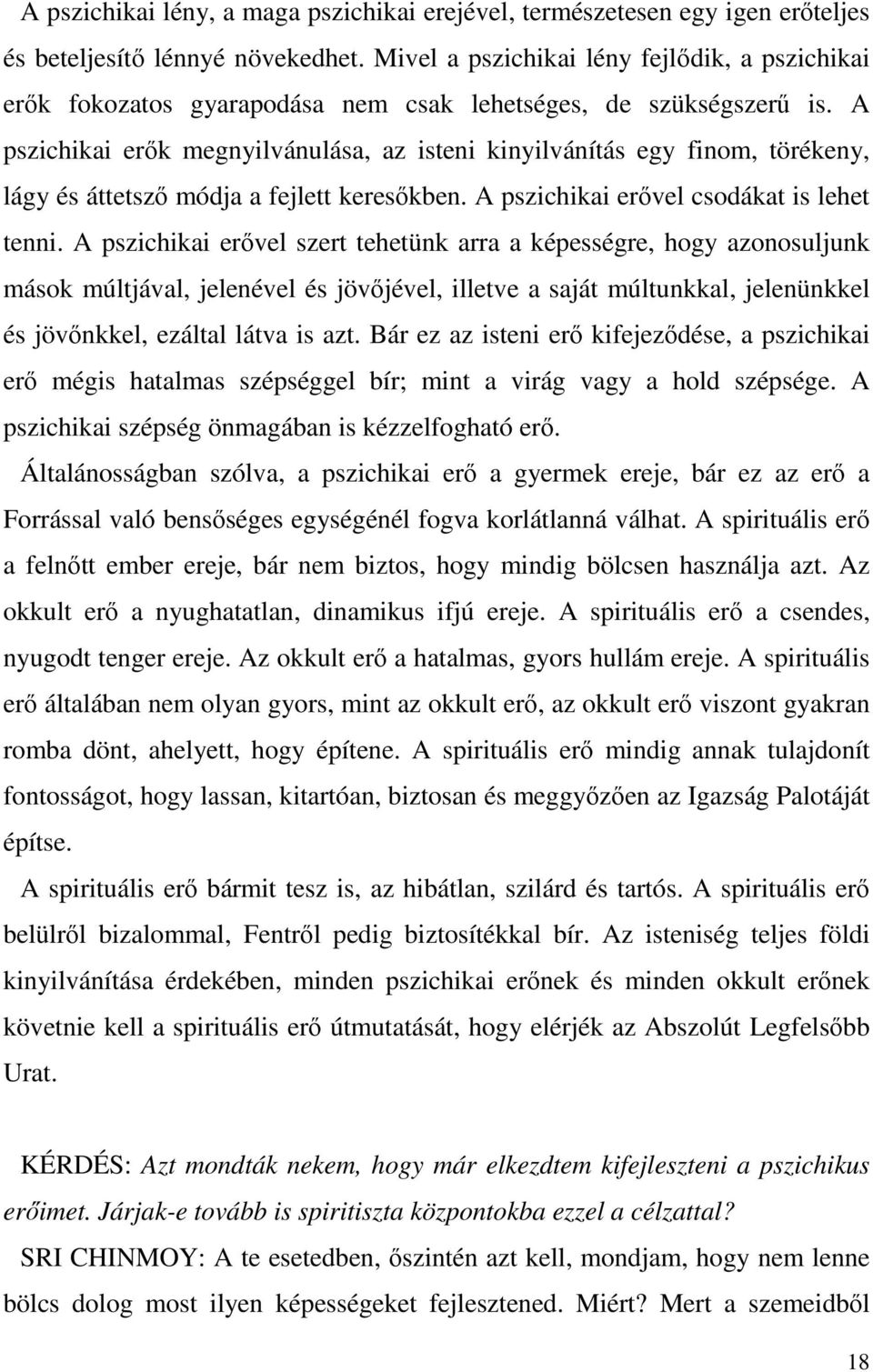 A pszichikai erők megnyilvánulása, az isteni kinyilvánítás egy finom, törékeny, lágy és áttetsző módja a fejlett keresőkben. A pszichikai erővel csodákat is lehet tenni.