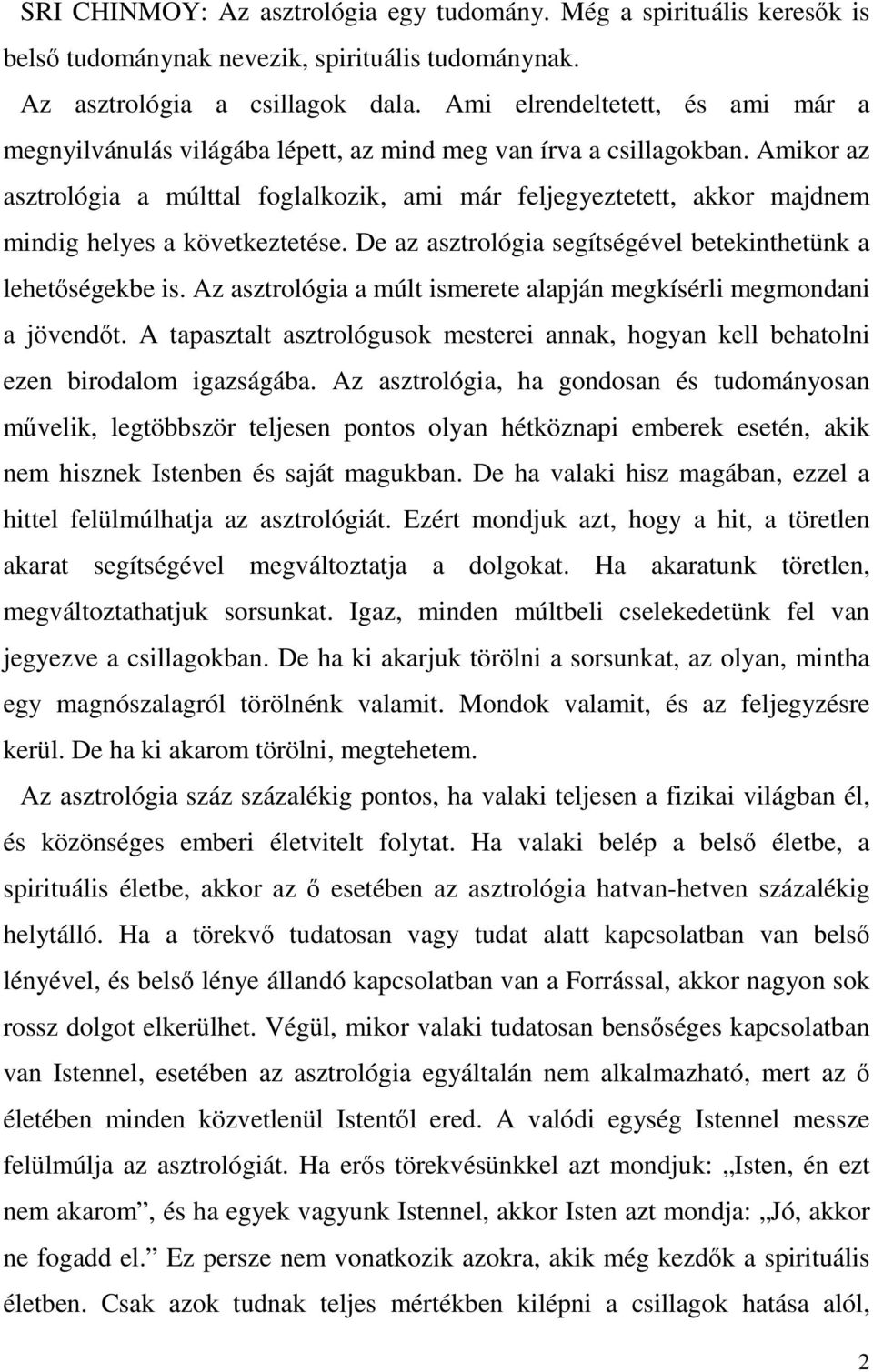 Amikor az asztrológia a múlttal foglalkozik, ami már feljegyeztetett, akkor majdnem mindig helyes a következtetése. De az asztrológia segítségével betekinthetünk a lehetőségekbe is.