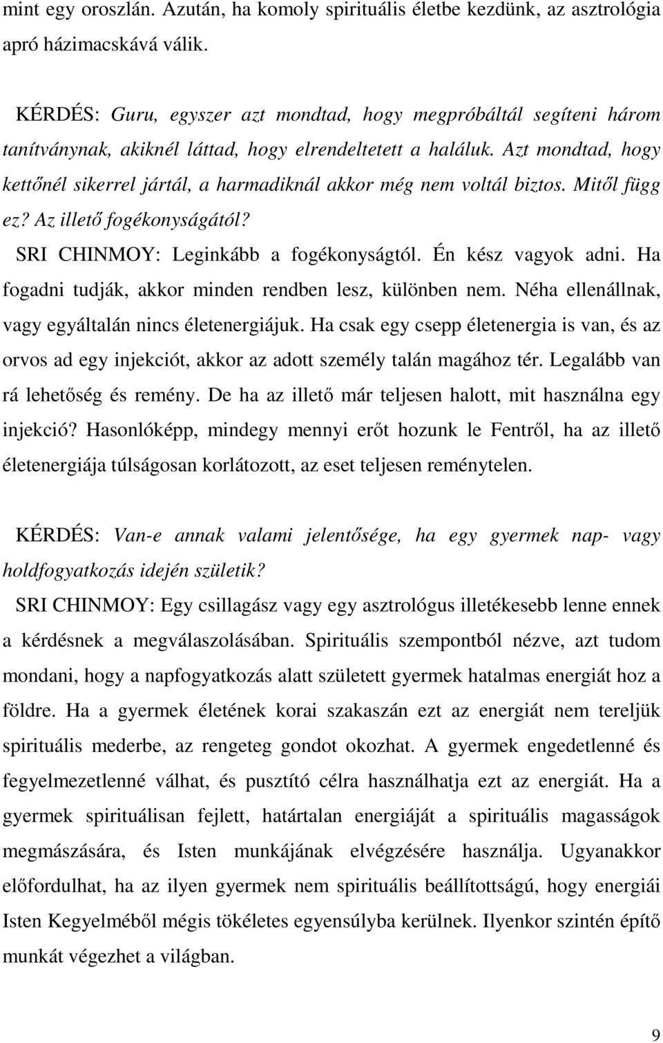 Azt mondtad, hogy kettőnél sikerrel jártál, a harmadiknál akkor még nem voltál biztos. Mitől függ ez? Az illető fogékonyságától? SRI CHINMOY: Leginkább a fogékonyságtól. Én kész vagyok adni.