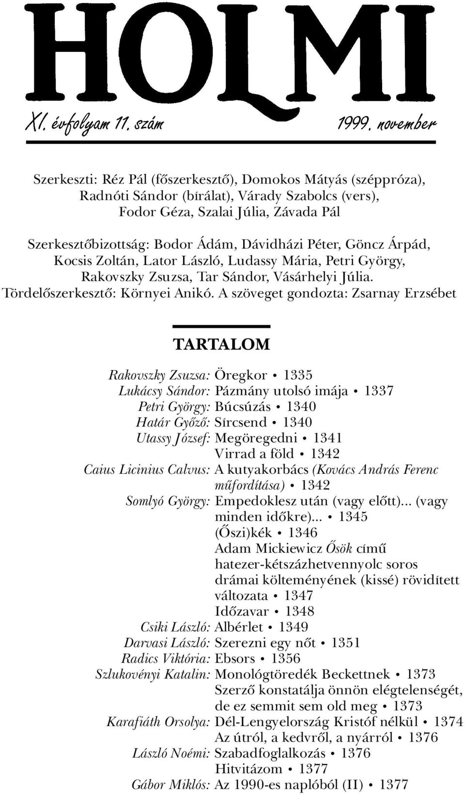 A sz veget gondozta: Zsarnay Erzs bet TARTALOM Rakovszky Zsuzsa: ¹regkor ã 1335 LukÀcsy SÀndor: PÀzmÀny utolsâ imàja ã 1337 Petri Gy rgy: BÃcsÃzÀs ã 1340 HatÀr Gyûzû: SÁrcsend ã 1340 Utassy JÂzsef: