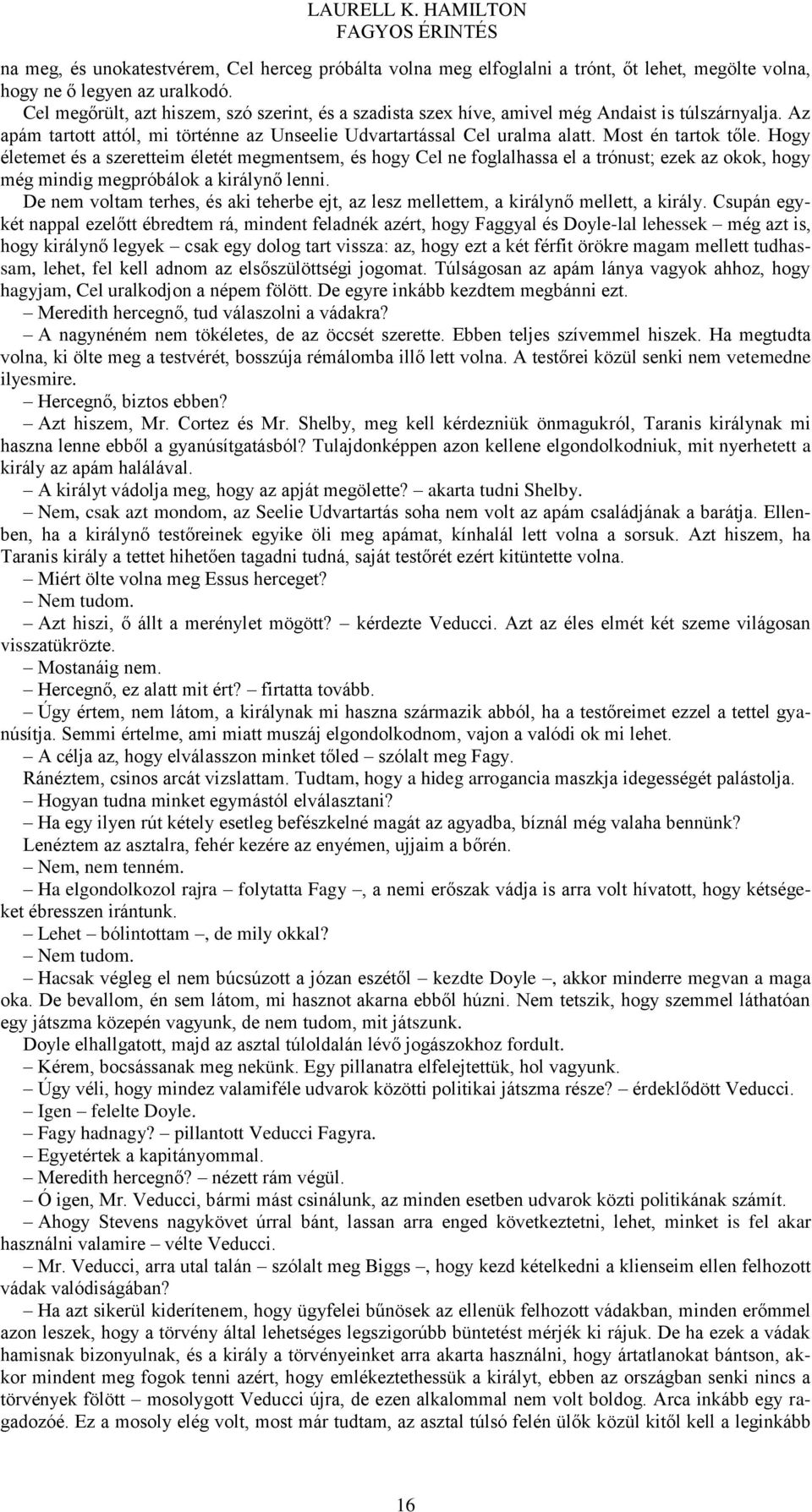 Most én tartok tőle. Hogy életemet és a szeretteim életét megmentsem, és hogy Cel ne foglalhassa el a trónust; ezek az okok, hogy még mindig megpróbálok a királynő lenni.